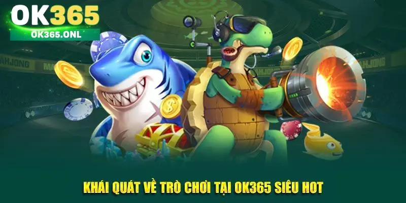 Các tựa game nổi bật nhất tại sảnh bắn cá OK365