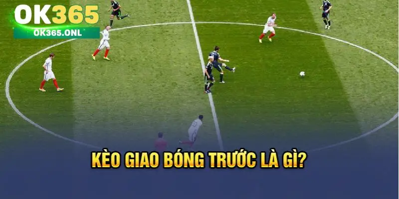 Đôi nét chi tiết về kèo giao bóng trước