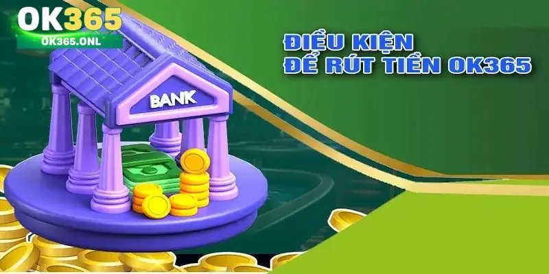 Rút tiền OK365 hội viên cần đáp ứng điều kiện