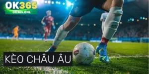 Kèo Châu Âu – Khám phá khái niệm cơ bản