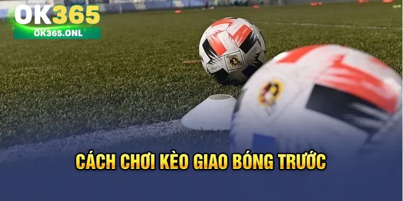 Phương pháp soi kèo giao bóng trước hiệu quả