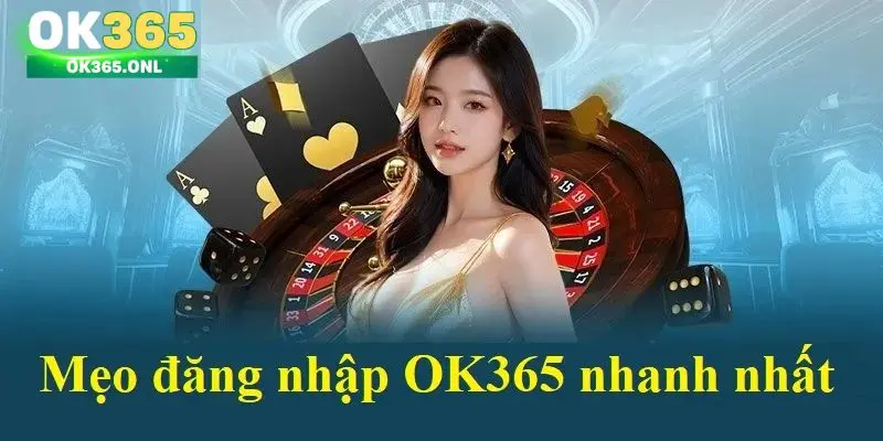 Mẹo đăng nhập vào OK365 nhanh