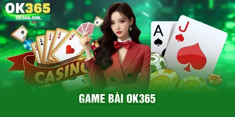 Một số điều cần biết về sảnh game bài OK365