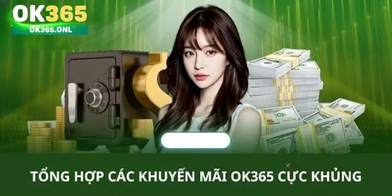 Tổng hợp các khuyến mãi OK365 cực hot